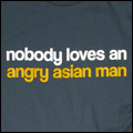 NOBODY LOVES AN ANGRY ASIAN MAN